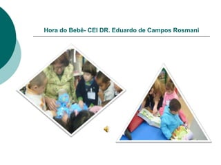 Hora do Bebê- CEI DR. Eduardo de Campos Rosmani
 