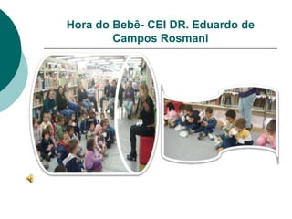 Hora do Bebê- CEI DR. Eduardo de
        Campos Rosmani
 