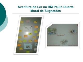 Aventura de Ler na BM Paulo Duarte
       Mural de Sugestões
 