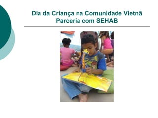 Dia da Criança na Comunidade Vietnã
        Parceria com SEHAB
 