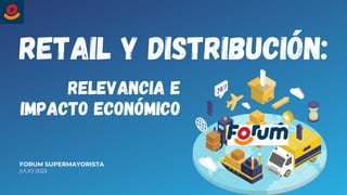 retail y distribución:
FORUM SUPERMAYORISTA
jULIO 2023
relevancia e
impacto económico
 