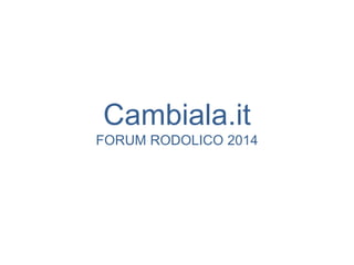 Cambiala.it
FORUM RODOLICO 2014

 