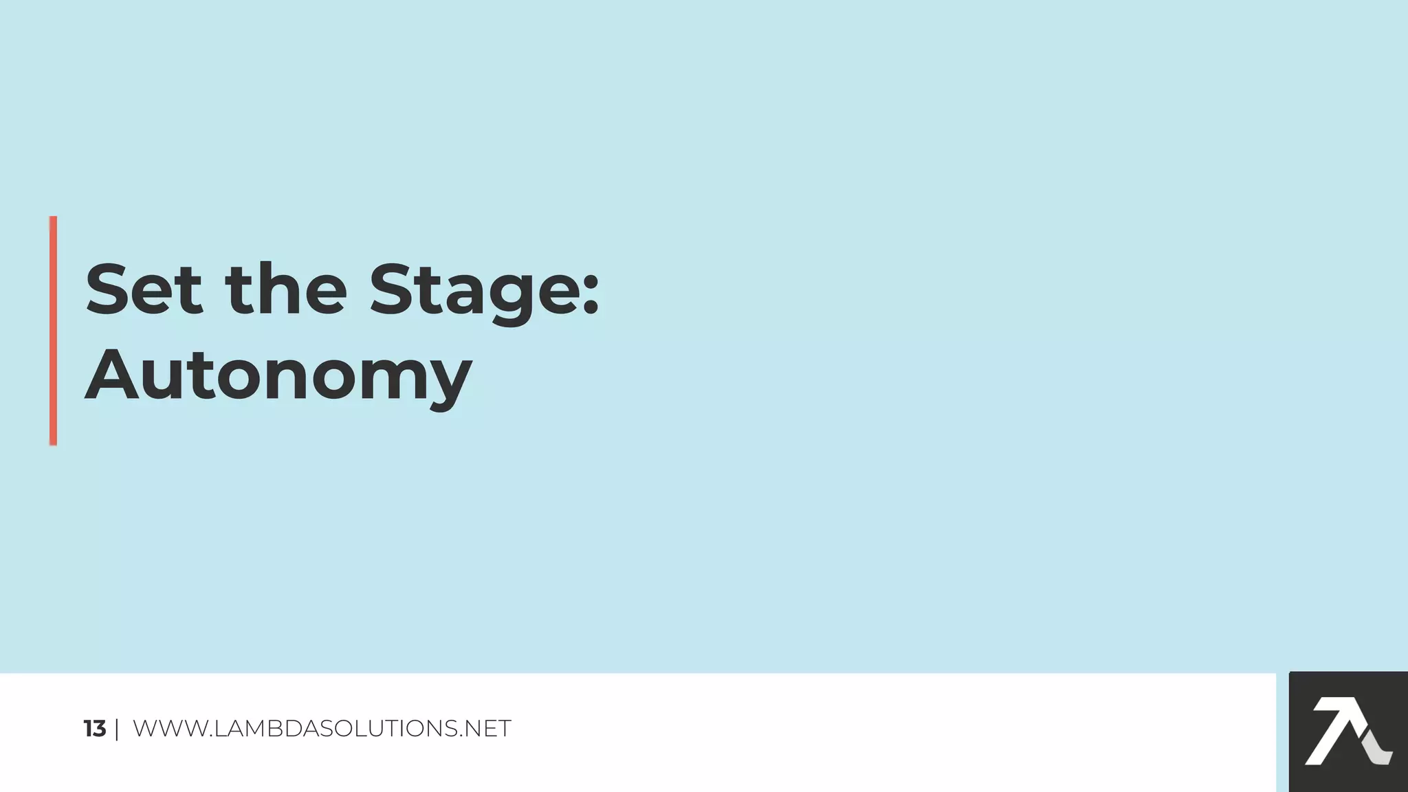 Set the Stage:
Autonomy
13 | WWW.LAMBDASOLUTIONS.NET
 