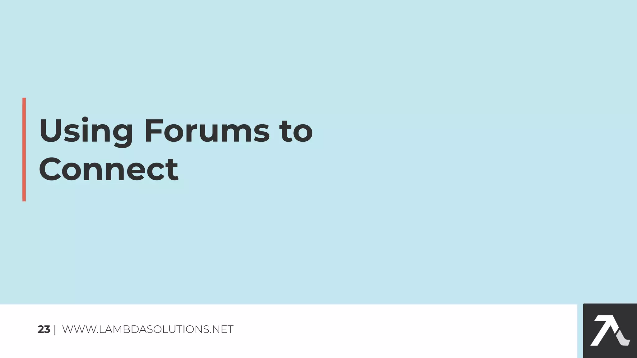 Using Forums to
Connect
23 | WWW.LAMBDASOLUTIONS.NET
 