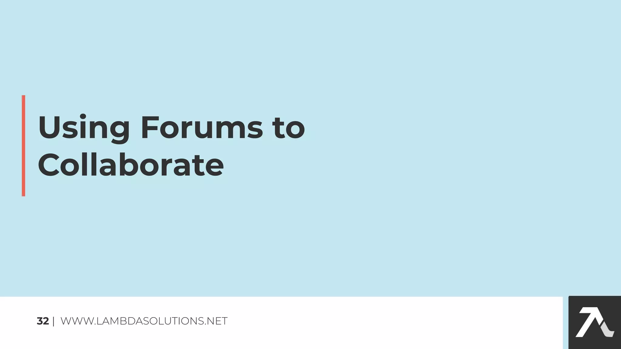 Using Forums to
Collaborate
32 | WWW.LAMBDASOLUTIONS.NET
 