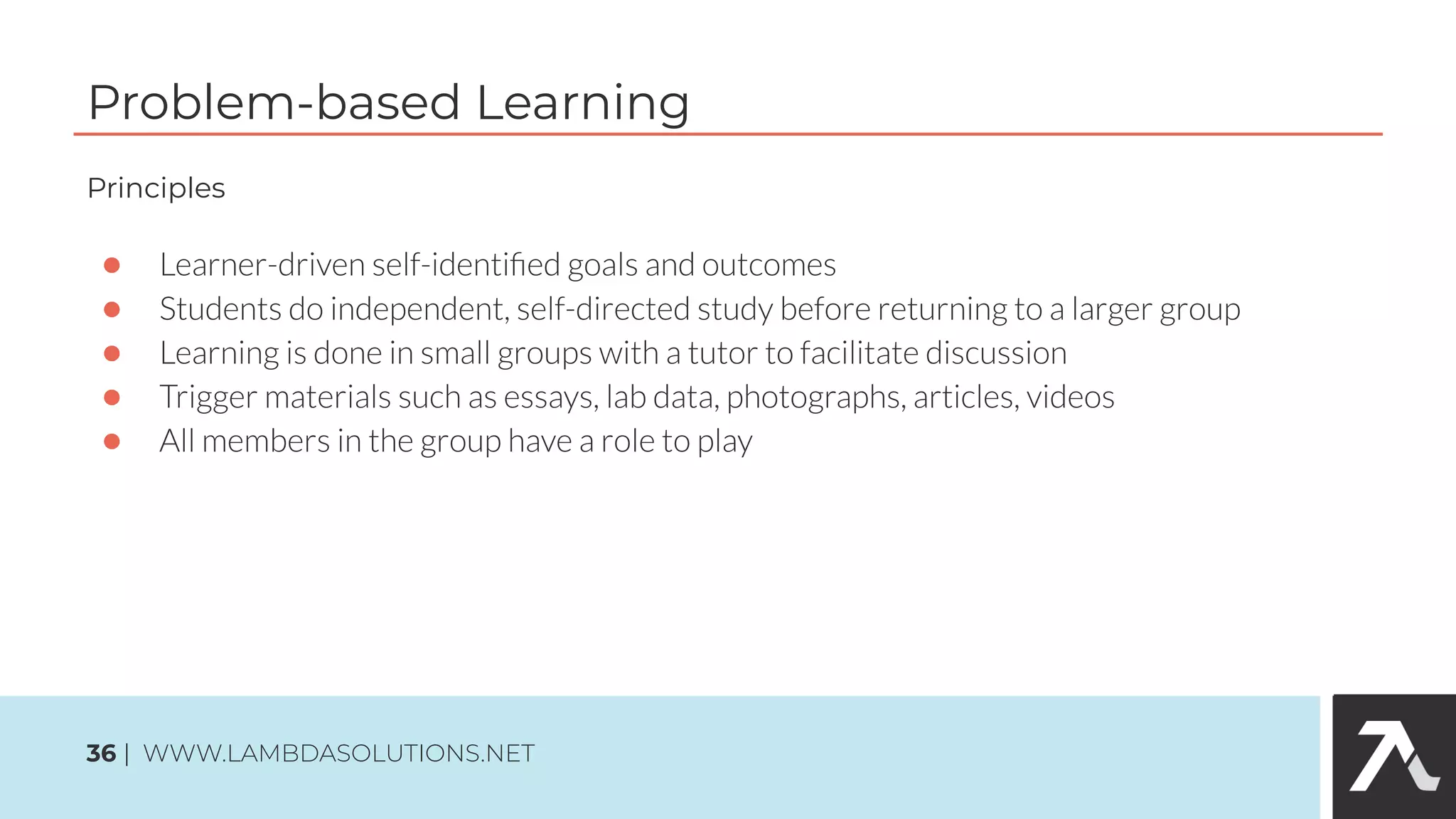 Principles
●
●
●
●
●
Problem-based Learning
36 | WWW.LAMBDASOLUTIONS.NET
 