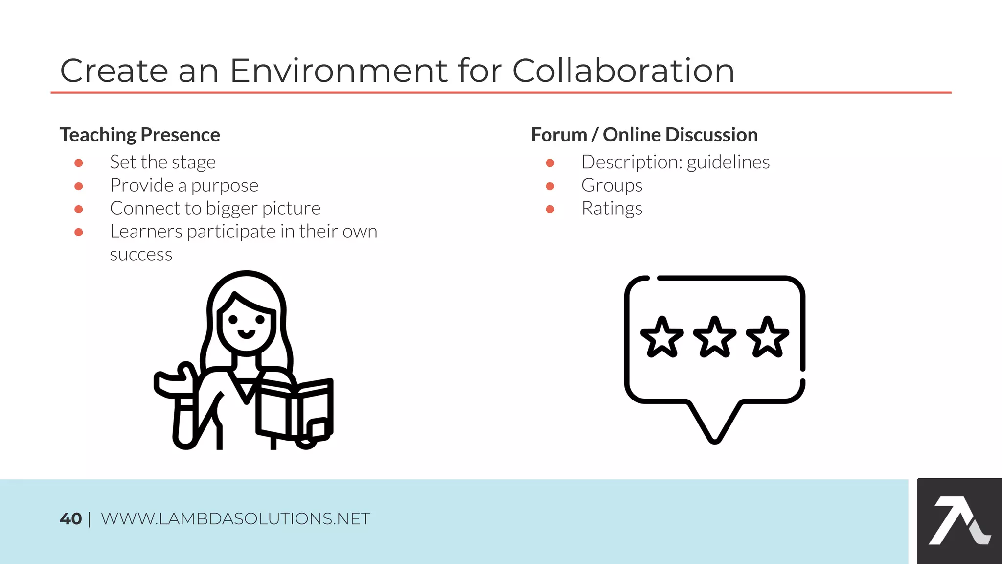 Create an Environment for Collaboration
Teaching Presence
●
●
●
●
40 | WWW.LAMBDASOLUTIONS.NET
Forum / Online Discussion
●
●
●
 