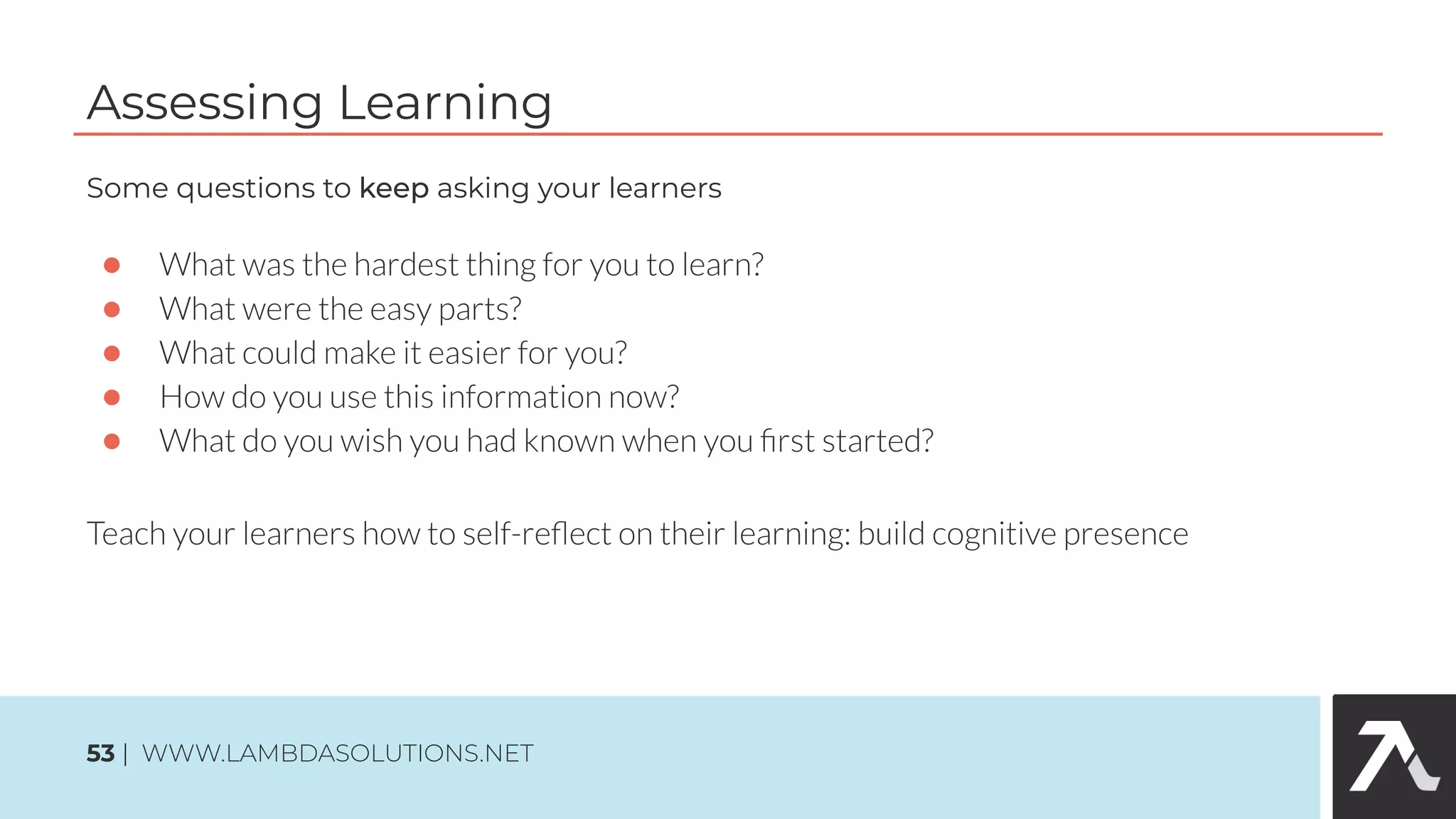 Assessing Learning
Some questions to keep asking your learners
●
●
●
●
●
53 | WWW.LAMBDASOLUTIONS.NET
 