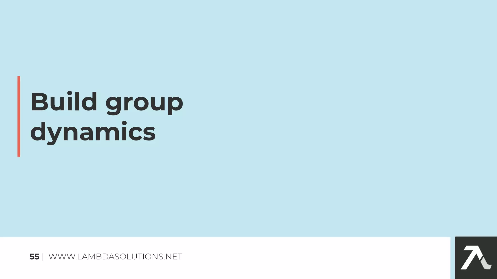 Build group
dynamics
55 | WWW.LAMBDASOLUTIONS.NET
 