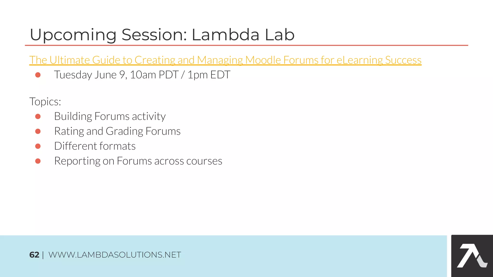●
●
●
●
●
Upcoming Session: Lambda Lab
62 | WWW.LAMBDASOLUTIONS.NET
 