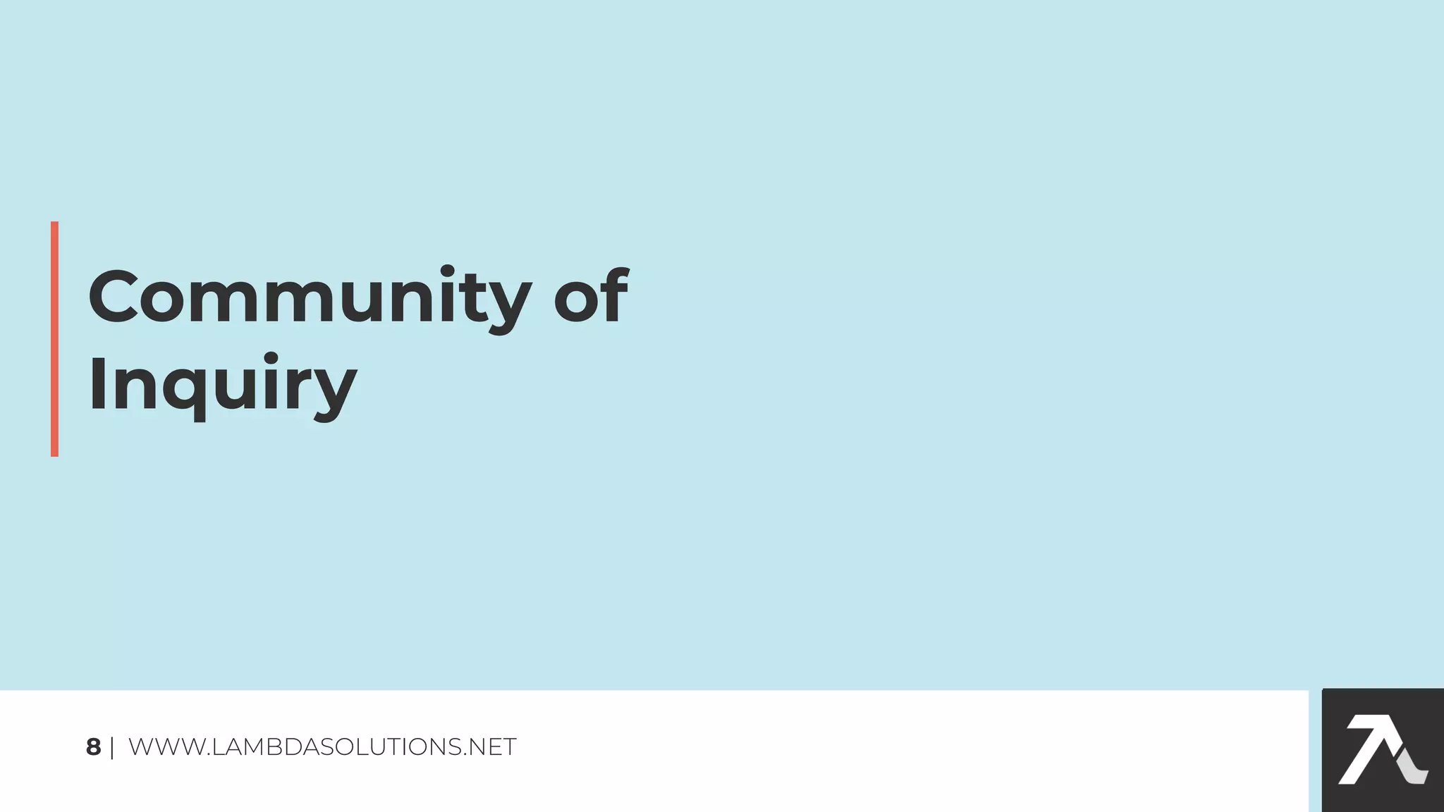 Community of
Inquiry
8 | WWW.LAMBDASOLUTIONS.NET
 