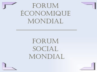Forum  économique  mondial   _________________________ FORUM  SOCIAL  MONDIAL 