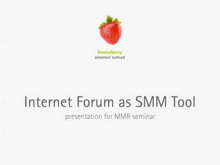 MINDFRUIT  SUPPLIER
Internet Forum as SMM Tool
presentation for MMR seminar
 
