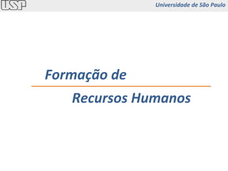 Formação de Recursos Humanos Universidade de São Paulo 