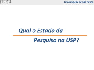 Qual o Estado da Pesquisa na USP? Universidade de São Paulo 