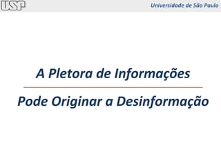 A Pletora de Informações Pode Originar a Desinformação Universidade de São Paulo 