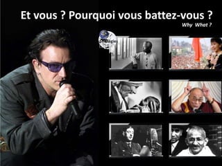 Et vous ? Pourquoi vous battez-vous ?
Why What ?

 