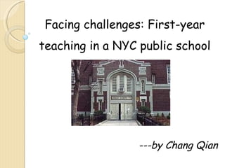 Facing challenges: First-year teaching in a NYC public school ---by Chang Qian 