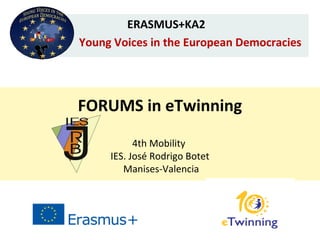 FORUMS in eTwinning
4th Mobility
IES. José Rodrigo Botet
Manises-Valencia
ERASMUS+KA2
Young Voices in the European Democracies
 