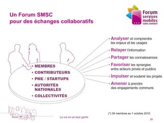 Un Forum SMSC
pour des échanges collaboratifs




                                            (*) 34 membres au 1 octobre 2010
                  La vie en un seul geste
 5 octobre 2010                                                                21
 