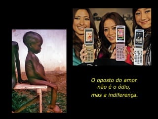 O oposto do amor
não é o ódio,
mas a indiferença.
 