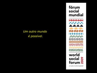 Um outro mundo  é possível. 
