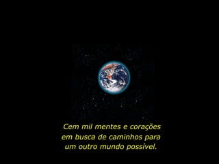 Cem mil mentes e corações em busca de caminhos para  um outro mundo possível.  