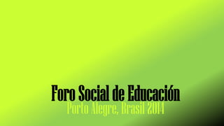 Foro Social de Educación
Porto Alegre, Brasil 2014

 