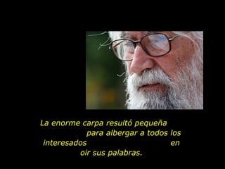 La enorme carpa resultó pequeña  para albergar a todos los interesados  en oir sus palabras. 