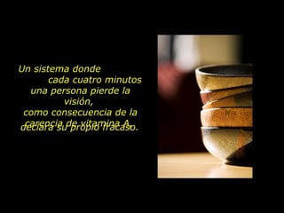 Un sistema donde
       cada cuatro minutos
  una persona pierde la
          visión,
 como consecuencia de la
declara sude vitamina A,
 carencia propio fracaso.
 