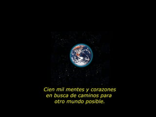 Cien mil mentes y corazones en busca de caminos para  otro mundo posible.  