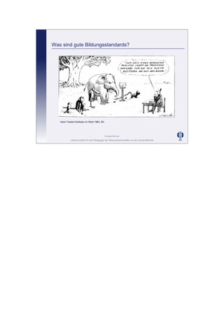 Leibniz-Institut für die Pädagogik der Naturwissenschaften an der Universität Kiel
Cornelia Sommer
Was sind gute Bildungsstandards?
Hans Traxlers Karikatur (in Klant 1983, 25)
 