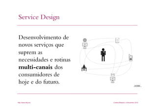 h"p://www.youtube.com/watch?v=AF-­‐KagTq7qY	
  
Service Design
Cristina Bilsland | 4 Novembro 2010
Desenvolvimento de
novos serviços que
suprem as
necessidades e rotinas
multi-canais dos
consumidores de
hoje e do futuro.
http://www.stby.eu/
 