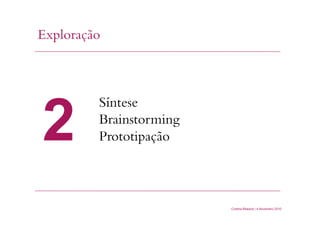 Exploração
Cristina Bilsland | 4 Novembro 2010
Síntese
Brainstorming
Prototipação2
 