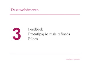 Desenvolvimento
Cristina Bilsland | 4 Novembro 2010
Feedback
Prototipação mais refinada
Piloto3
 