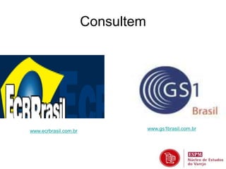 Consultem 
www.ecrbrasil.com.br www.gs1brasil.com.br 
 