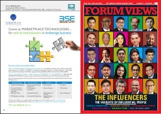 60
THE INFLUENCERSTHE INSIGHTS OF INFLUENTIAL PEOPLE
LEADERS & TRENDSETTERS | |VISIONARIES & THINKERS ENTREPRENEURS & TYCOONS
ICONS & ROLE MODELS | |BUILDERS & TITANS NGOs FOR SOCIAL CAUSE
FORUMVIEWS
VOLUME: 3 • ISSUE NO. 1BSE BROKERS' FORUM, MUMBAI, INDIAAPRIL 2014 (SPECIAL ISSUE)
 