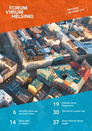 19 Helsinki Loves
Developers
6 Helsinki makes top
six Smart Cities 30 Test lab of a smart city
37 Smart Helsinki shines
bright
BUILDING
AN OPEN CITY
14 Open data
to citizens
 