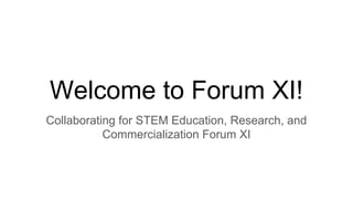 Welcome to Forum XI!
Collaborating for STEM Education, Research, and
Commercialization Forum XI
 
