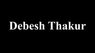 Debesh Thakur
 