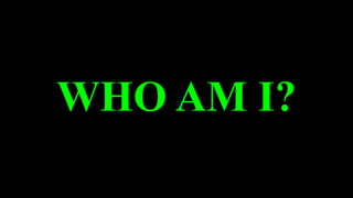 WHO AM I?
 