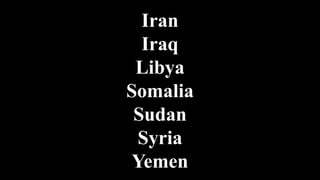 Iran
Iraq
Libya
Somalia
Sudan
Syria
Yemen
 