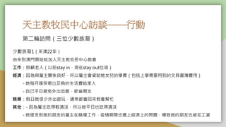 天主教牧民中心訪談——行動
少數族裔1（來澳22年）
由來到澳門開始就加入天主教牧民中心教會
工作：照顧老人（以前stay in，現在stay out住宿）
經濟：因為與雇主關係良好，所以雇主會資助她女兒的學費（包括上學需要用到的文具書簿費用）
- 她每月確保寄出足夠的生活費給家人
- 自己平日避免外出吃飯，節省開支
娛樂：假日她很少外出遊玩，通常都會回來教會幫忙
其他：- 因為雇主吃得較清淡，所以她平日也吃得清淡
- 她提及到她的朋友的雇主在賭場工作，疫情期間也遇上經濟上的問題，導致她的朋友也被扣工資
第二輪訪問（三位少數族裔）
 