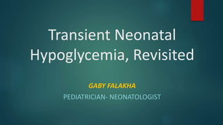Transient Neonatal
Hypoglycemia, Revisited
GABY FALAKHA
PEDIATRICIAN- NEONATOLOGIST
 