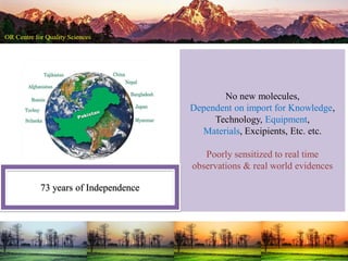 No new molecules,
Dependent on import for Knowledge,
Technology, Equipment,
Materials, Excipients, Etc. etc.
Poorly sensitized to real time
observations & real world evidences
73 years of Independence
 