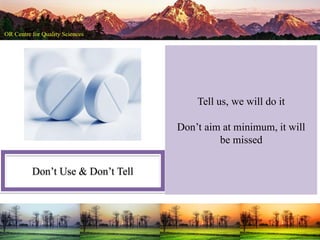 Don’t Use & Don’t Tell
Tell us, we will do it
Don’t aim at minimum, it will
be missed
 