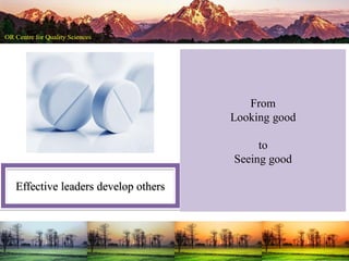 Effective leaders develop others
From
Looking good
to
Seeing good
 