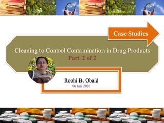 Cleaning to Control Contamination in Drug Products
Part 2 of 2
Roohi B. Obaid
06 Jun 2020
Case Studies
 