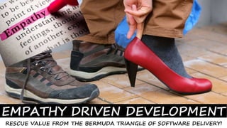 1© SmoothApps 2015 All rights reserved. www.smoothapps.com
EMPATHY DRIVEN DEVELOPMENT
RESCUE VALUE FROM THE BERMUDA TRIANGLE OF SOFTWARE DELIVERY!
 