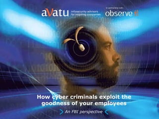 One Step Ahead - Webinar
In partnership with:
In partnership with:
How cyber criminals exploit the
goodness of your employees
An FBI perspective
 